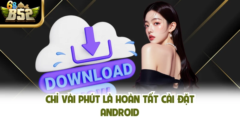 Chỉ vài phút là hoàn tất cài đặt Android