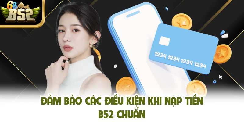 Đảm bảo các điều kiện khi nạp tiền B52 chuẩn
