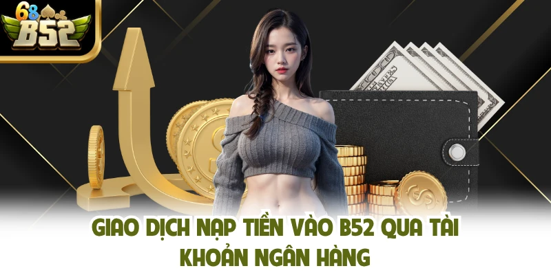 Giao dịch nạp tiền vào B52 qua tài khoản ngân hàng 