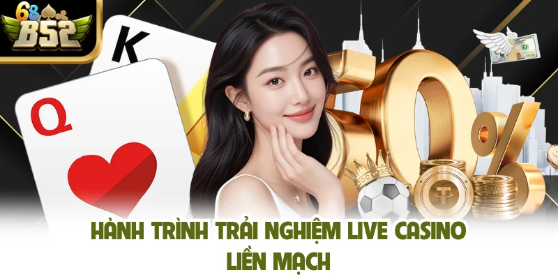 Hành trình trải nghiệm live casino liền mạch