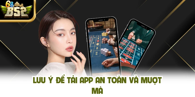 Lưu ý để tải app an toàn và mượt mà