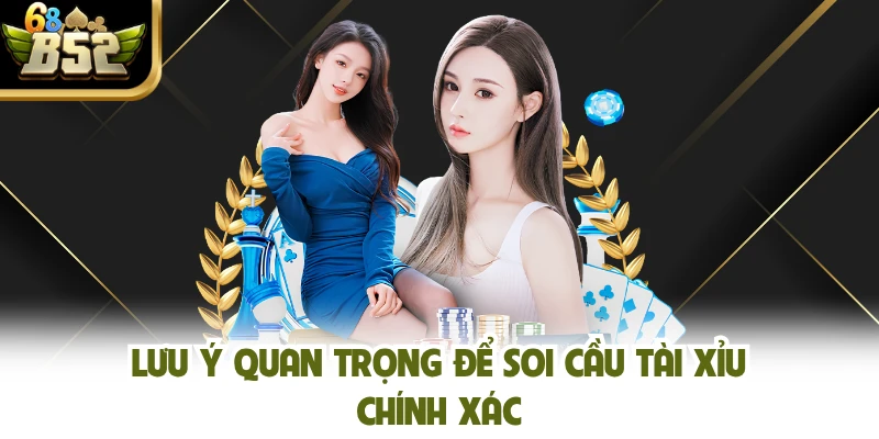 Lưu ý quan trọng để soi cầu tài xỉu chính xác