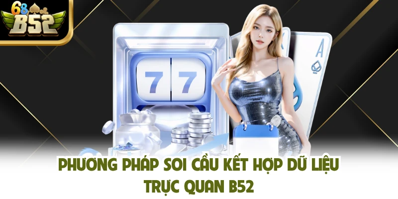 Phương pháp soi cầu kết hợp dữ liệu trực quan B52