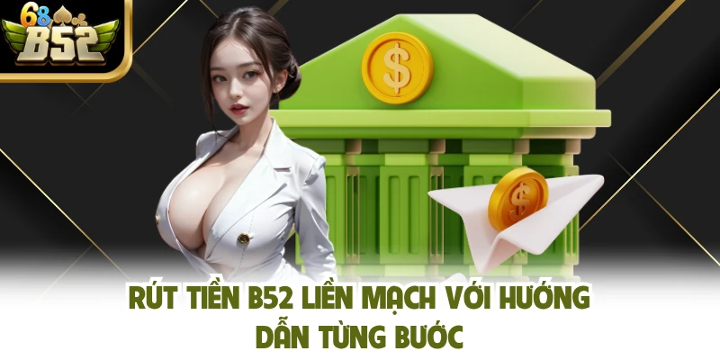 Rút tiền B52 liền mạch với hướng dẫn từng bước