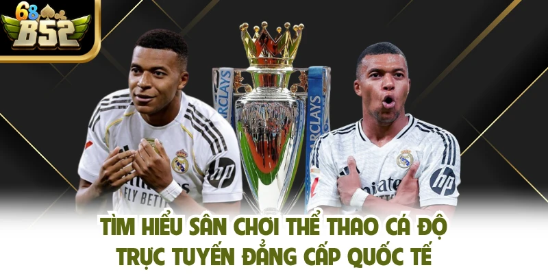 Tìm hiểu sân chơi thể thao cá độ trực tuyến đẳng cấp quốc tế