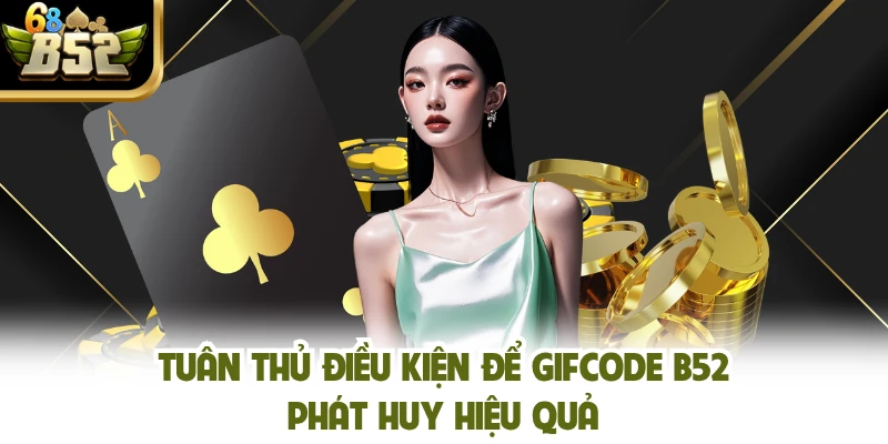 Tuân thủ điều kiện để gifcode B52 phát huy hiệu quả
